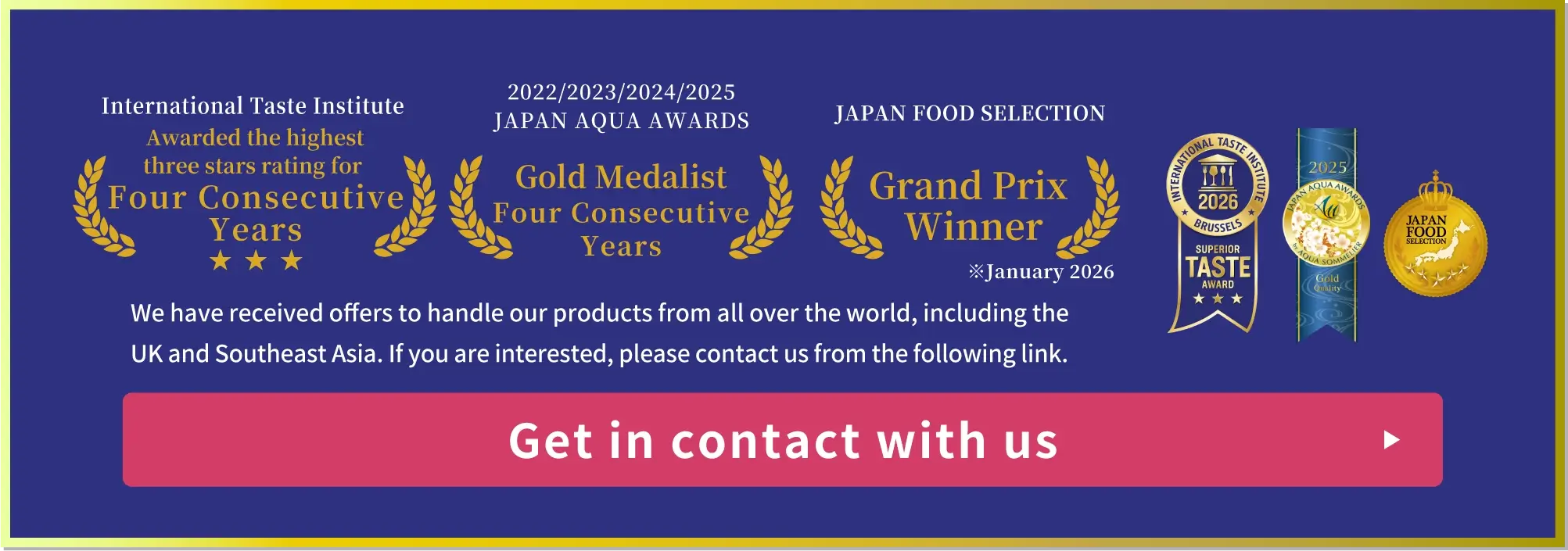 International Taste Institute SUPERIOR TASTE AWARD of 2022 2023 Heighest rank, JAPAN AQUA AWARDS of 2022 2023 Gold award